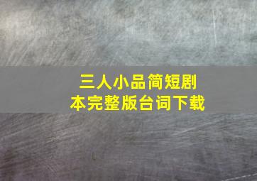 三人小品简短剧本完整版台词下载