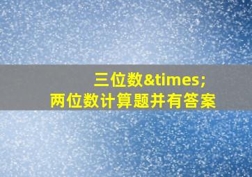 三位数×两位数计算题并有答案