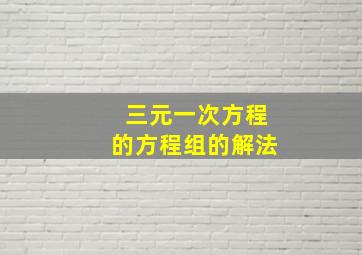 三元一次方程的方程组的解法