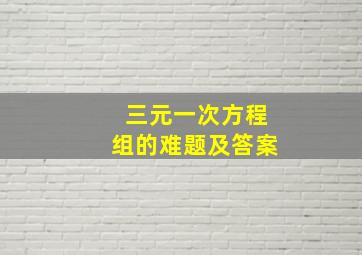 三元一次方程组的难题及答案