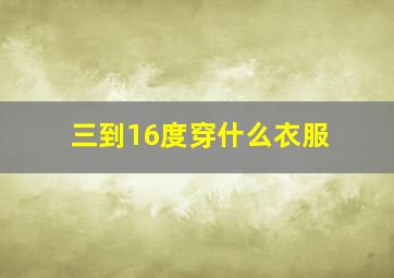 三到16度穿什么衣服