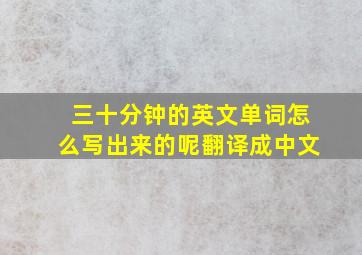 三十分钟的英文单词怎么写出来的呢翻译成中文