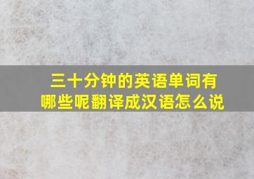 三十分钟的英语单词有哪些呢翻译成汉语怎么说