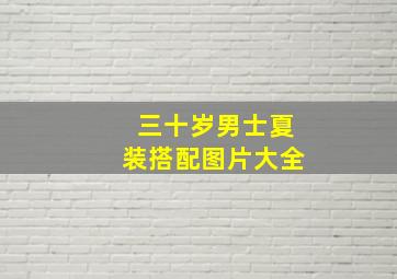 三十岁男士夏装搭配图片大全