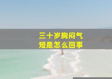 三十岁胸闷气短是怎么回事