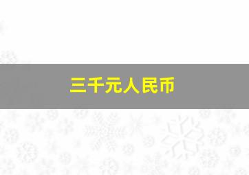 三千元人民币