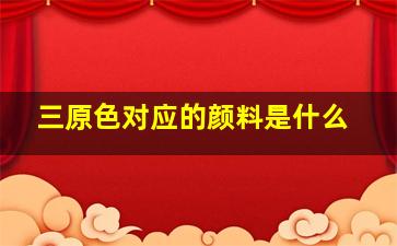 三原色对应的颜料是什么