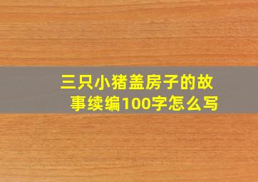 三只小猪盖房子的故事续编100字怎么写