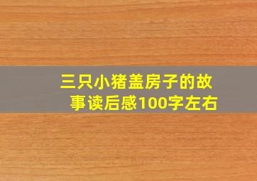 三只小猪盖房子的故事读后感100字左右