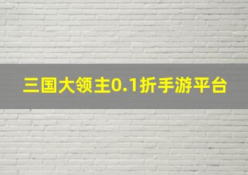 三国大领主0.1折手游平台