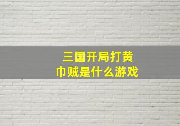 三国开局打黄巾贼是什么游戏