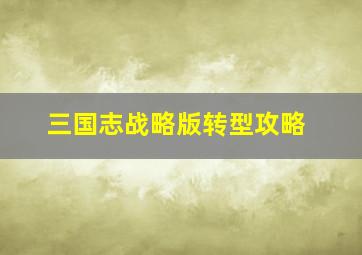 三国志战略版转型攻略