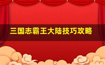 三国志霸王大陆技巧攻略