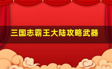 三国志霸王大陆攻略武器