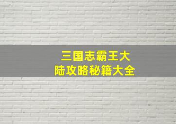 三国志霸王大陆攻略秘籍大全