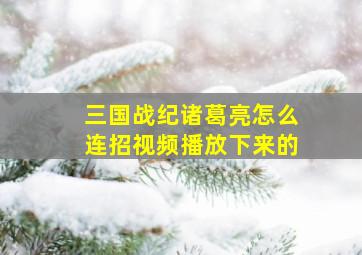 三国战纪诸葛亮怎么连招视频播放下来的