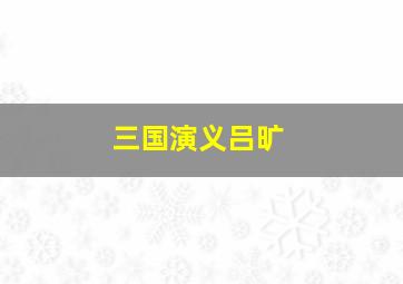 三国演义吕旷