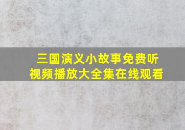 三国演义小故事免费听视频播放大全集在线观看