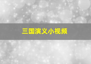 三国演义小视频