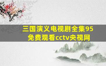 三国演义电视剧全集95免费观看cctv央视网