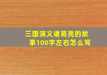 三国演义诸葛亮的故事100字左右怎么写