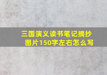 三国演义读书笔记摘抄图片150字左右怎么写