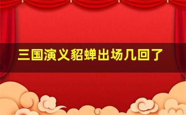 三国演义貂蝉出场几回了