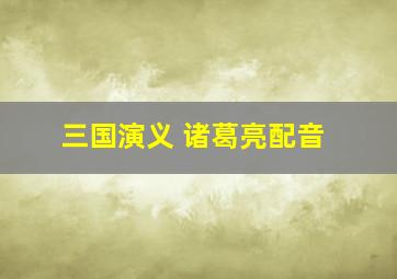 三国演义 诸葛亮配音