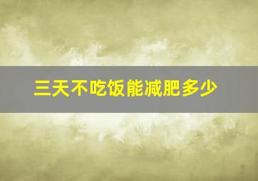 三天不吃饭能减肥多少