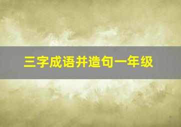 三字成语并造句一年级