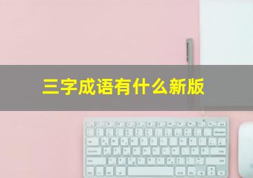 三字成语有什么新版