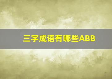 三字成语有哪些ABB