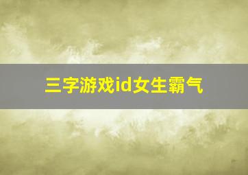 三字游戏id女生霸气