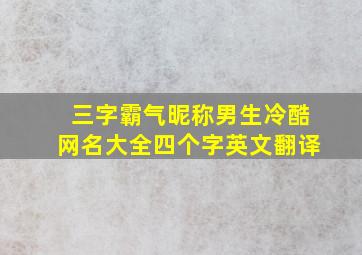 三字霸气昵称男生冷酷网名大全四个字英文翻译