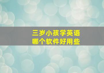 三岁小孩学英语哪个软件好用些