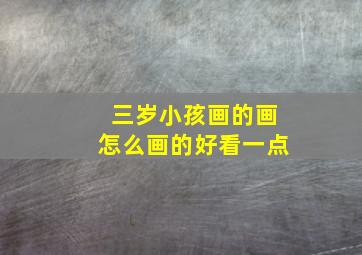 三岁小孩画的画怎么画的好看一点