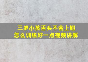 三岁小孩舌头不会上翘怎么训练好一点视频讲解