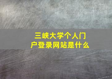 三峡大学个人门户登录网站是什么