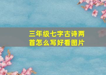 三年级七字古诗两首怎么写好看图片