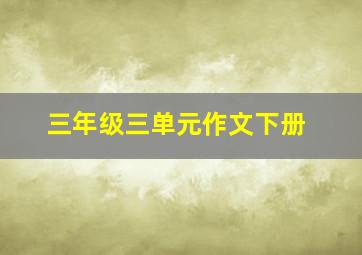 三年级三单元作文下册