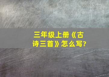 三年级上册《古诗三首》怎么写?