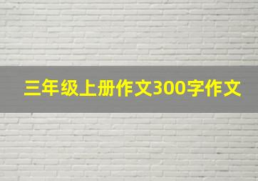 三年级上册作文300字作文