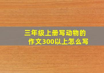 三年级上册写动物的作文300以上怎么写