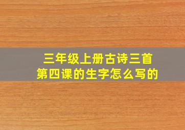 三年级上册古诗三首第四课的生字怎么写的