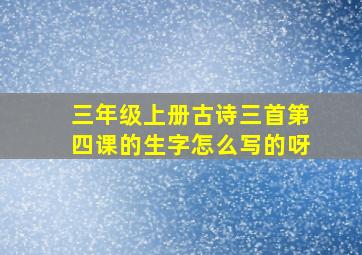 三年级上册古诗三首第四课的生字怎么写的呀