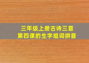 三年级上册古诗三首第四课的生字组词拼音