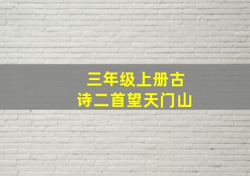 三年级上册古诗二首望天门山