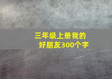 三年级上册我的好朋友300个字