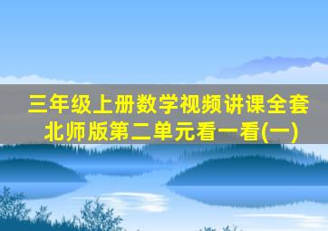 三年级上册数学视频讲课全套北师版第二单元看一看(一)