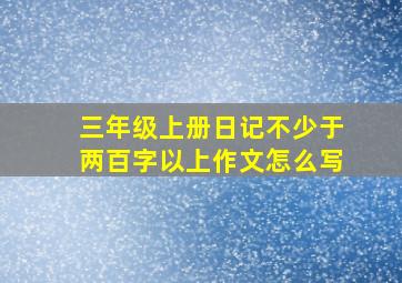 三年级上册日记不少于两百字以上作文怎么写